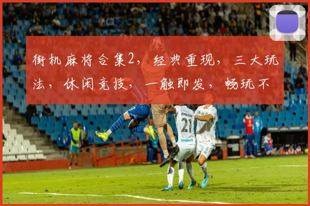 街机麻将合集2，经典重现，三大玩法，休闲竞技，一触即发，畅玩不止